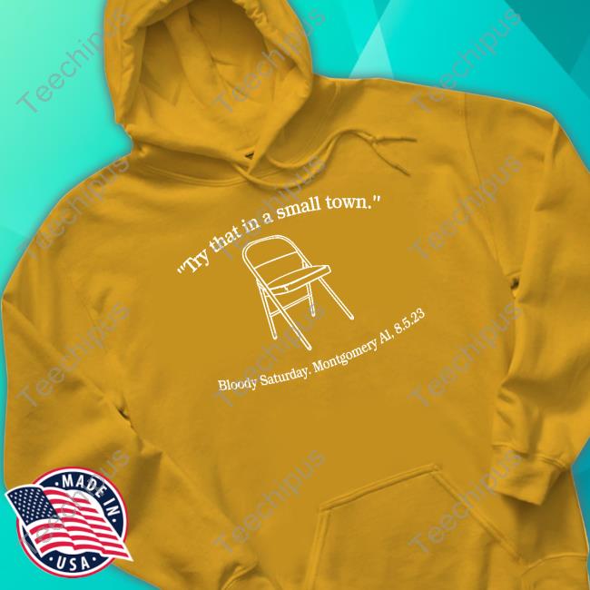 Try That In A Small Town Bloody Saturday Montgomery Al 8.5.2023 Hooded Sweatshirt