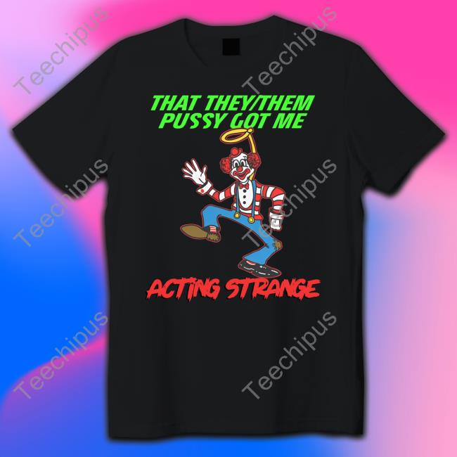 Thegoodshirts Merch That They Them Pussy Got Me Acting Strange Hoodie