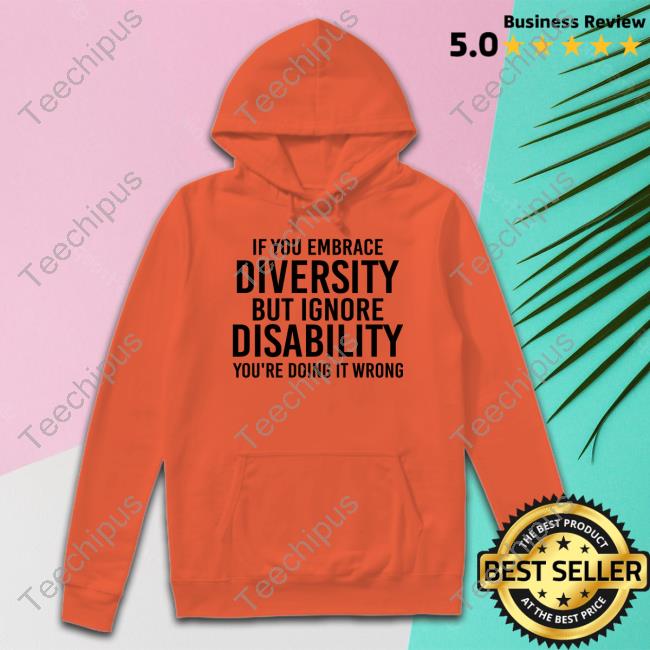 If You Embrace Diversity But Ignore Disability You're Doing It Wrong T Shirt