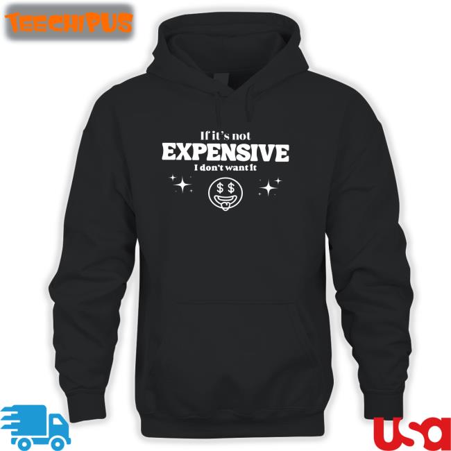 If It’S Not Expensive I Don't Want It Long Sleeve T Shirt
