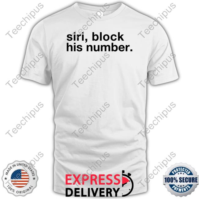 Siri Block His Number Shirt BigBossVette