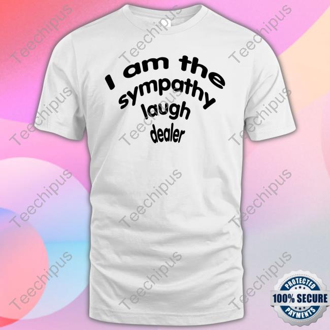 Shirts That Go Hard I Am The Sympathy Laugh Dealer Hoodie