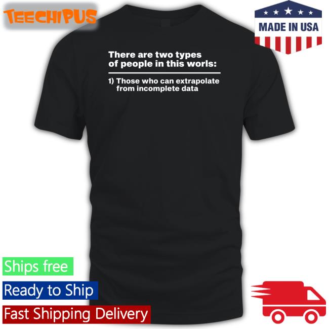 There Are Two Types Of People In This World Those Who Can Extrapolate T Shirts