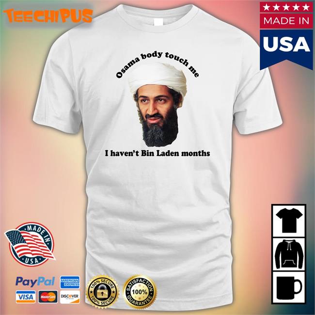 Osama Body Touch Me I Haven't Bin Laden Months Tee Shirt