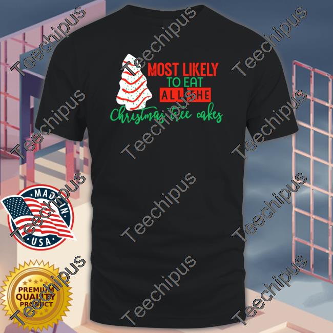 Irishpeachbackup Most Likely To Eat All The Christmas Tree Cakes Shirt