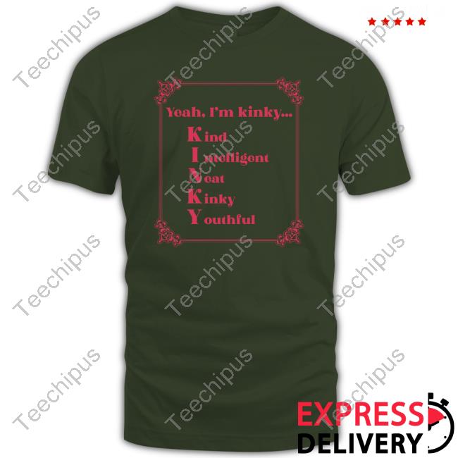 Gotfunnymerch Yeah I'm Kinky Kind Intelligent Neat Kinky Youthful Shirt