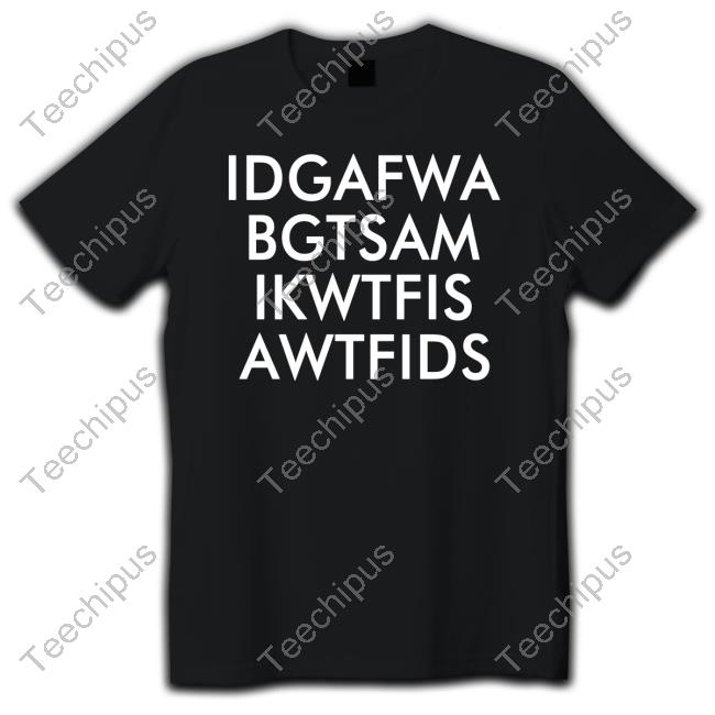 Idgafwa Bgtsam Ikwtfis A Wtfids T Shirt