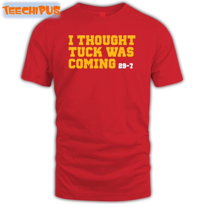 I Thought Tuck Was Coming Shirt