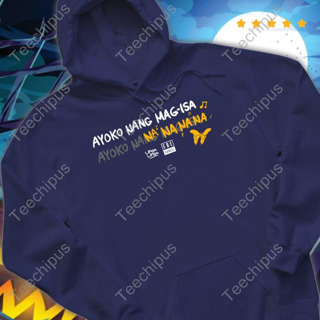 Linyalinya Ayoko Nang Mag-Isa Shirt, T Shirt, Hoodie, Sweater, Long Sleeve T-Shirt And Tank Top