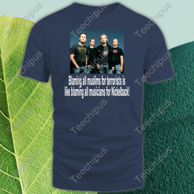 Shirtsthtgohard Blaming All Muslims For Terrorists Is Like Blaming All Musicians For Nickelback Long Sleeve T Shirt