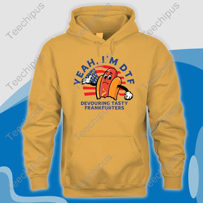 Yeah I'm Dtf Devouring Tasty Frankfurters Shirts