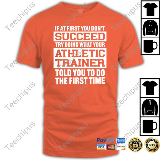 @Missk_Atc If At First You Don't Succeed Try Doing What Your Athletic Trainer Told You To Do The First Time Tee Shirt