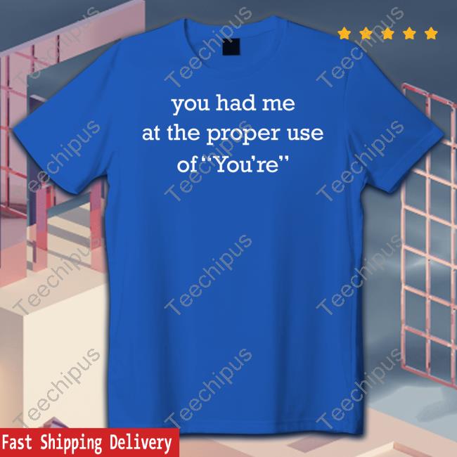 You Had Me At The Proper Use Of You’Re Sweatshirt