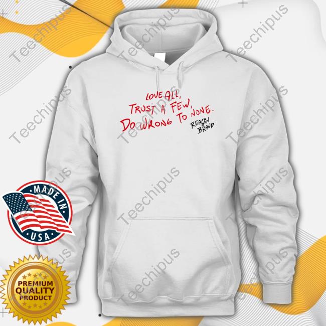 Love All Trust A Few Do Wrong To None Reason Brand T Shirts