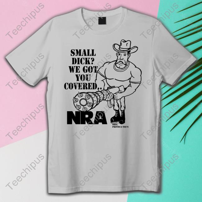 Small Dick We Got You Covered Nra Shirts Thegoodshirts Small Dick We Got You Covered Nra Shirts Provoca Tee's