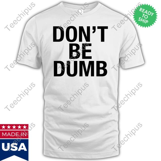 Don't Be Dumb Tee Shirt