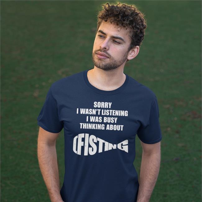 Sorry I Wasn't Listening I Was Busy Thinking About Fisting Hoodie The Good Shirts Store Shirts That Go Hard Sorry I Wasn't Listening I Was Busy Thinking About Fisting Shirt