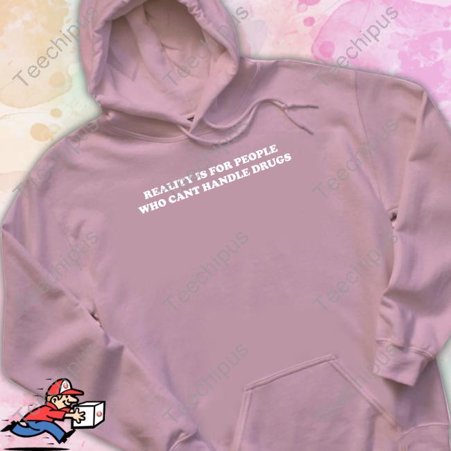 Reality Is For People Who Can't Handle Drugs Long Sleeve Tee