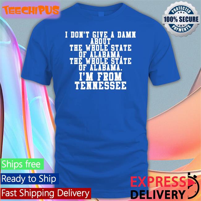 I Don't Give A Damn About The Whole State Of Alabama The Whole State Of Alabama I'm From Tennessee Sweatshirt