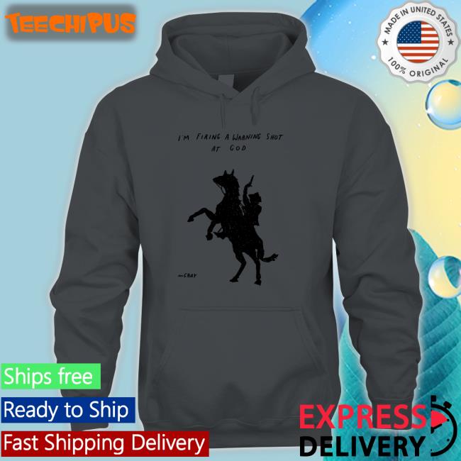 I'm Firing A Warning Shot At God Shirt