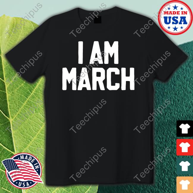 I Am March T Shirt