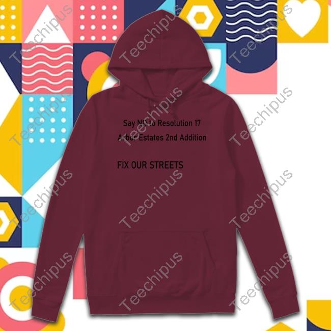Mark Vickroy Wearing Say No To Resolution 17 Arbor Estates 2Nd Addition Fix Our Streets Hooded Sweatshirt Newton City Hall