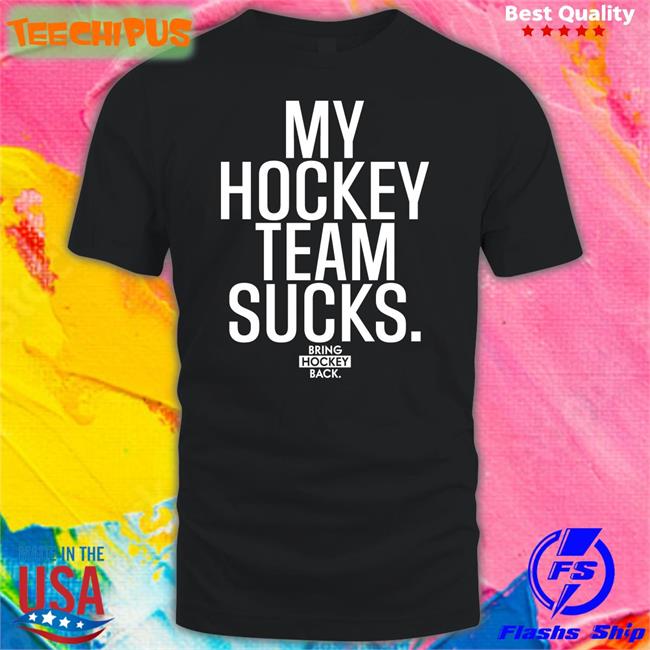 Bring Hockey Back Merch My Hockey Team Sucks Shirt Jorilextera