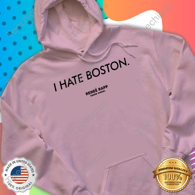Reneerapp Merch I Hate Boston Tee Shirt
