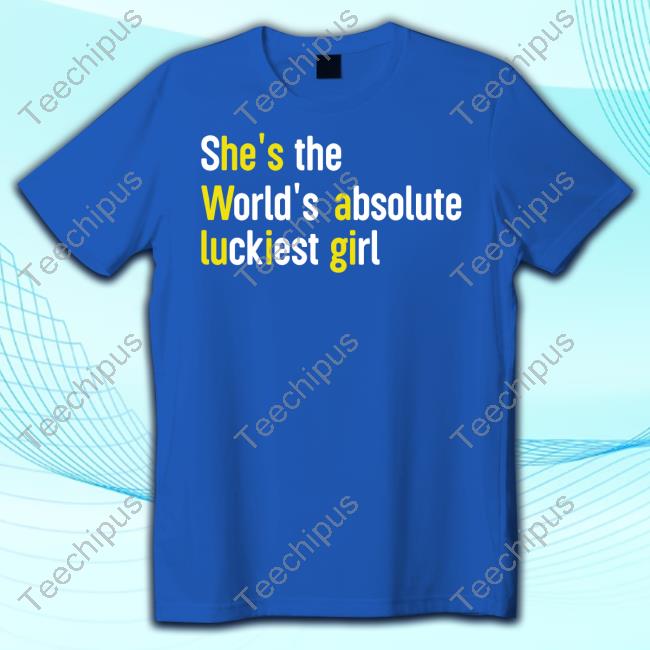 Official She's The World's Absolute Luckiest Girl Shirt