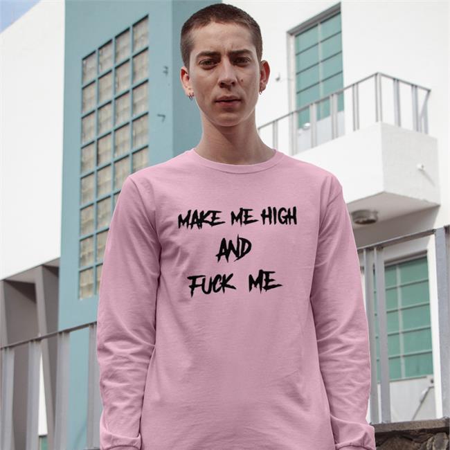 Make Me High And Fuck Me Shirt ShirtsThatGoHard