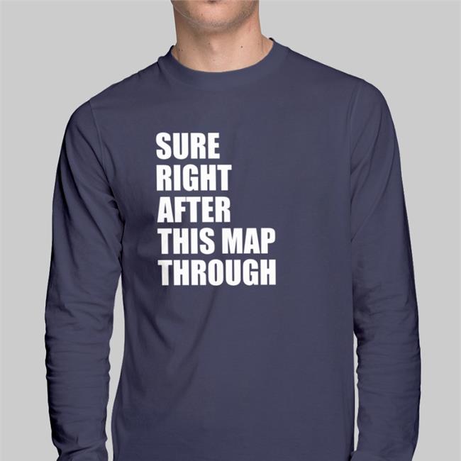 Sure Right After This Map Through Shirts Chronicuss Sure Right After This Map Through Tee Black