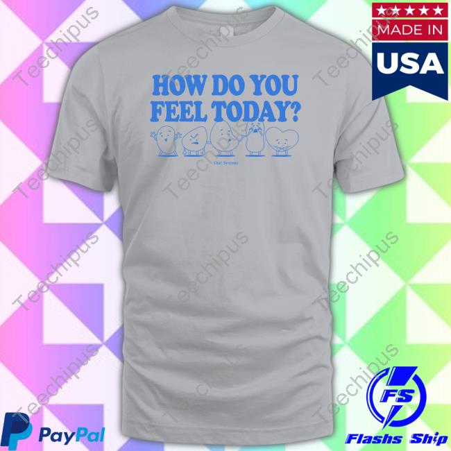 Ourseasns How Do You Feel Today Shirt