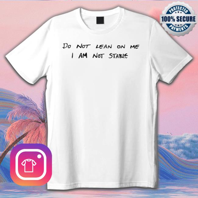 Official Images That Could Be Album Covers Do Not Lean On Me I Am Not Stable T-Shirt