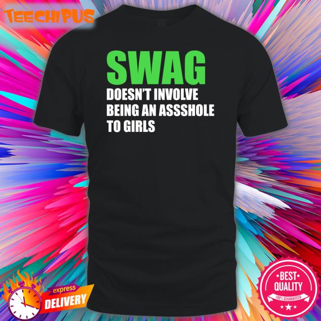 Swag Doesn't Involve Being Asshole To Girls Tee