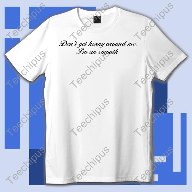 Shirts That Go Hard Don't Get Horny Around Me I'm An Empath Hoodie