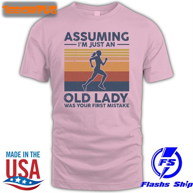 Assuming I'm Just An Old Lady Was Your First Mistake Shirts