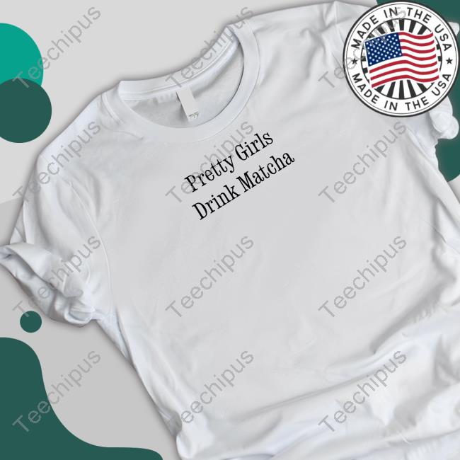 Pretty Girls Drink Matcha T-Shirt