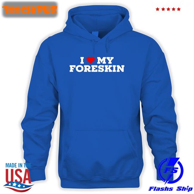 Shirts That Go Hard I Love My Foreskin Long Sleeve T Shirt Black I Love My Foreskin Tee