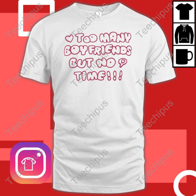 Too Many Boyfriends But No Time Shirt