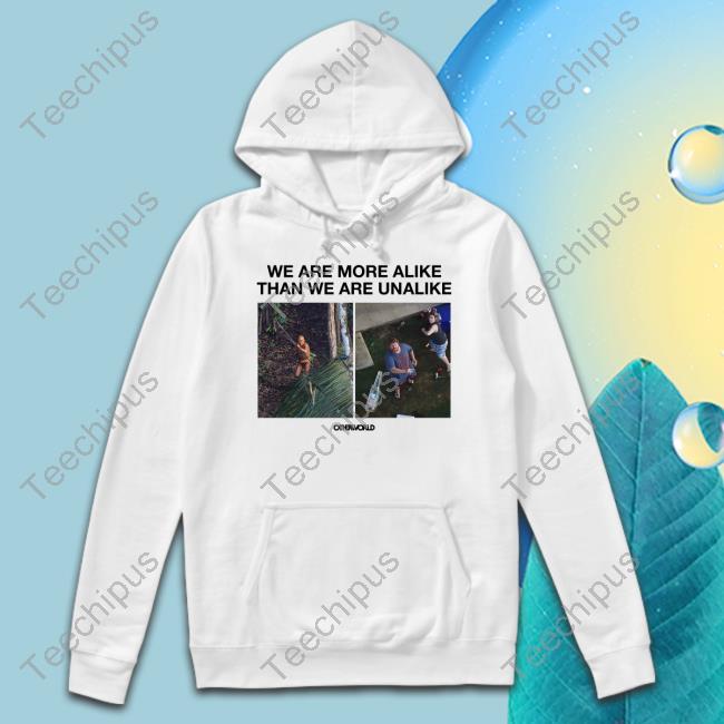 We Are More Alike Than We Are Unalike T Shirt