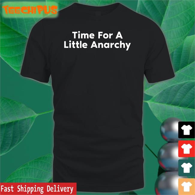 Verybasedshirts Time For A Little Anarchy Shirts