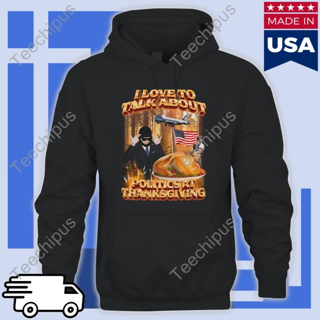 I Love To Talk About Politics At Thanksgiving T Shirt Swag Stimulus I Love To Talk About Politics At Thanksgiving Sweatshirt