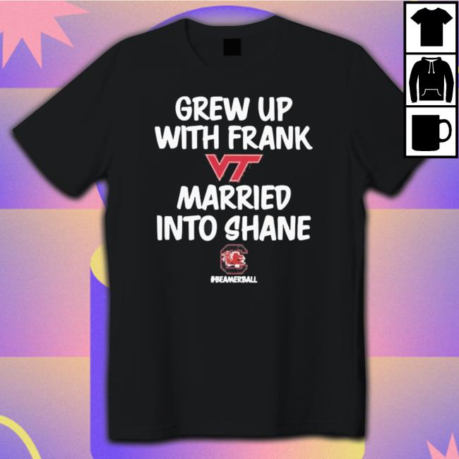 Grew Up With Frank Virginia Tech Hokies Married Into Shane Carolina Gamecocks Sweatshirts