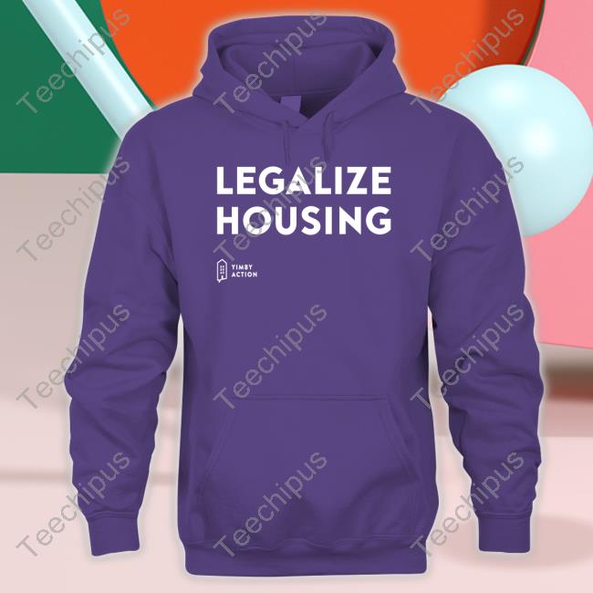 Legalize Housing Hoodie Legalize Housing Tee Shirt