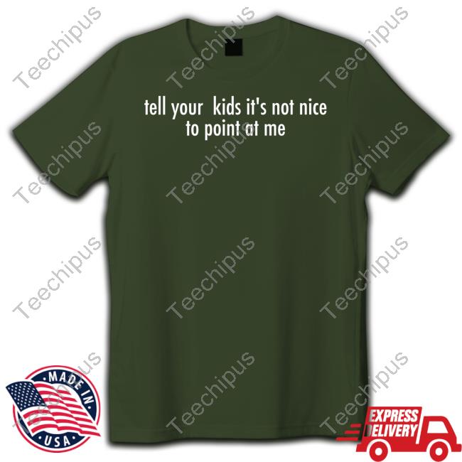 Official Tell Your Kids It's Not Nice To Point At Me Tee Shirt