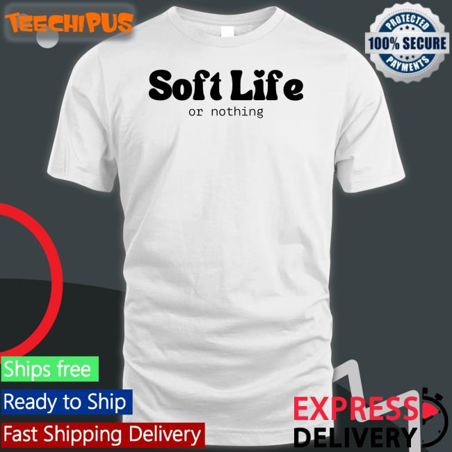 Soft Life Or Nothing Tee