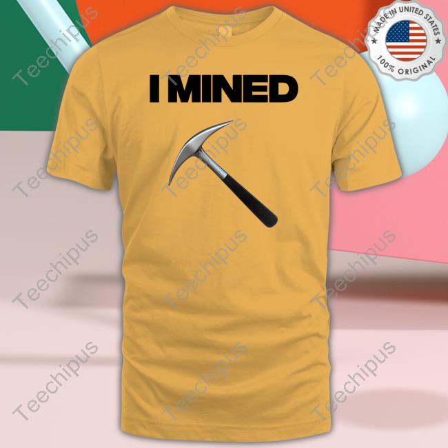 I Mined Shirt