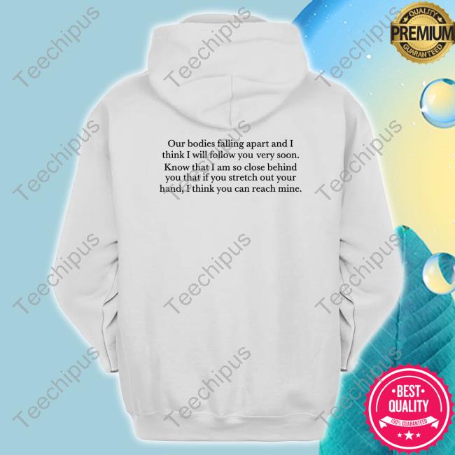 Leonard Cohen Our Bodies Are Falling Apart And I Think I Will Follow You Very Soon Hoodie