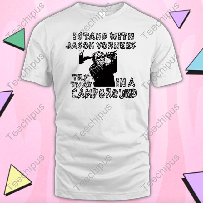 I Stand With Jason Vorhees Try That In A Campground Shirt