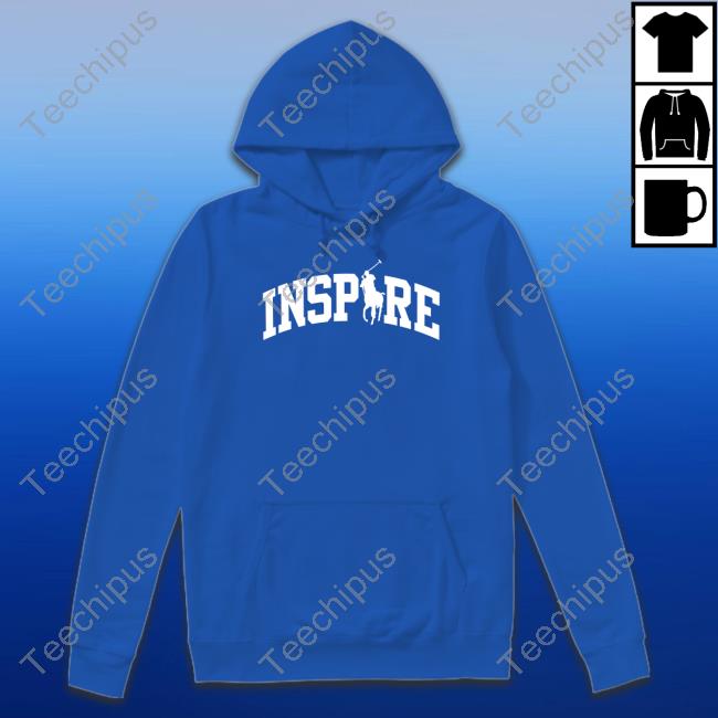 Inspire Shirt, T Shirt, Hoodie, Sweater, Long Sleeve T-Shirt And Tank Top